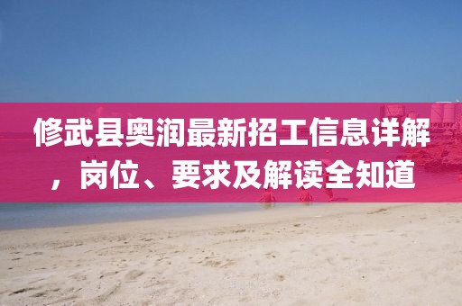 修武縣奧潤(rùn)最新招工信息詳解，崗位、要求及解讀全知道