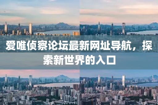 愛唯偵察論壇最新網址導航，探索新世界的入口