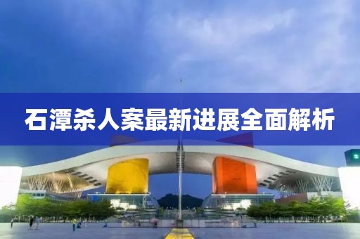石潭殺人案最新進(jìn)展全面解析