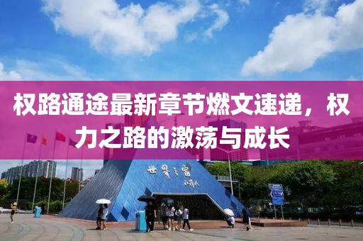 權(quán)路通途最新章節(jié)燃文速遞，權(quán)力之路的激蕩與成長