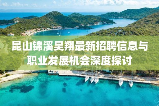 昆山錦溪昊翔最新招聘信息與職業(yè)發(fā)展機會深度探討