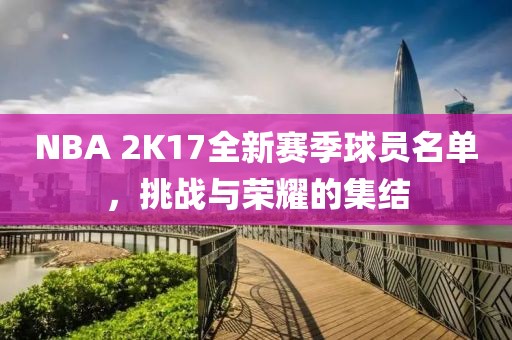 NBA 2K17全新賽季球員名單，挑戰(zhàn)與榮耀的集結(jié)