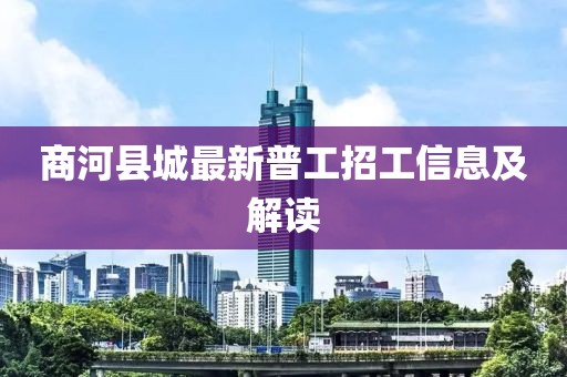 商河縣城最新普工招工信息及解讀