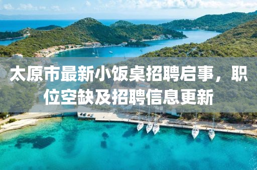 太原市最新小飯桌招聘啟事，職位空缺及招聘信息更新