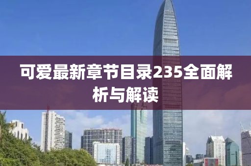 可愛最新章節(jié)目錄235全面解析與解讀