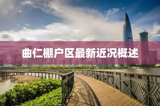 曲仁棚戶(hù)區(qū)最新近況概述