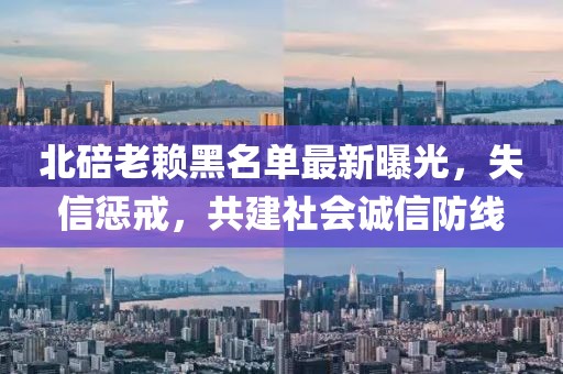北碚老賴黑名單最新曝光，失信懲戒，共建社會誠信防線