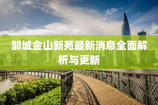 鄒城金山新苑最新消息全面解析與更新