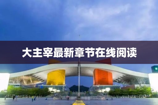 大主宰最新章節(jié)在線閱讀