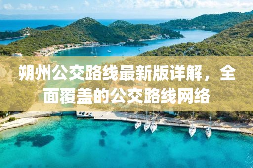 朔州公交路線最新版詳解，全面覆蓋的公交路線網(wǎng)絡(luò)