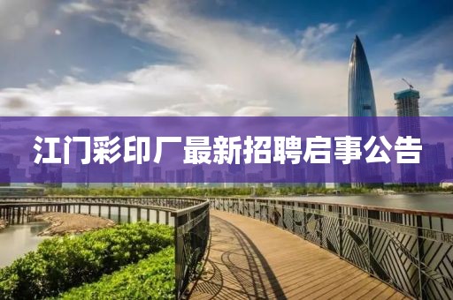 江門彩印廠最新招聘啟事公告