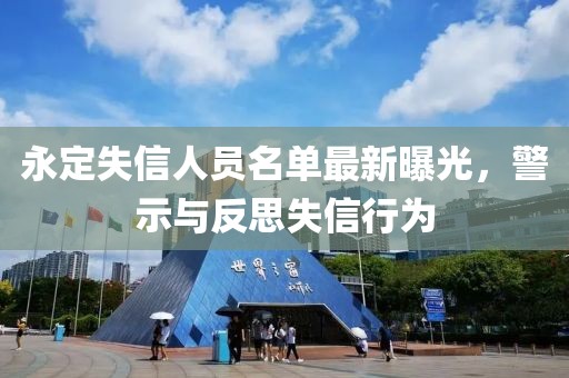 永定失信人員名單最新曝光，警示與反思失信行為