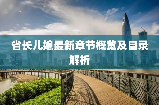省長兒媳最新章節(jié)概覽及目錄解析
