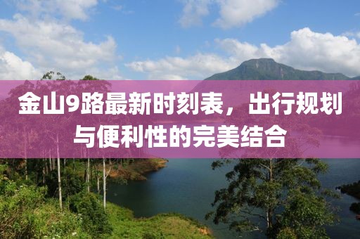 金山9路最新時刻表，出行規(guī)劃與便利性的完美結(jié)合