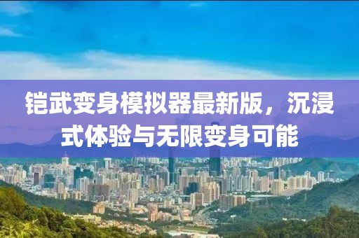 鎧武變身模擬器最新版，沉浸式體驗(yàn)與無限變身可能