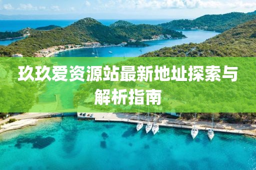 玖玖愛資源站最新地址探索與解析指南