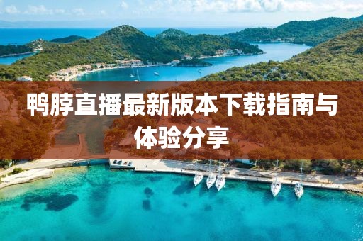 鴨脖直播最新版本下載指南與體驗(yàn)分享