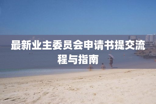最新業(yè)主委員會申請書提交流程與指南