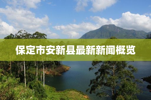 保定市安新縣最新新聞概覽