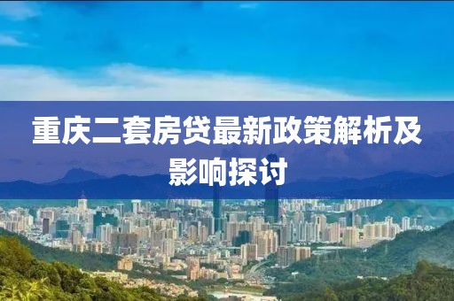 重慶二套房貸最新政策解析及影響探討
