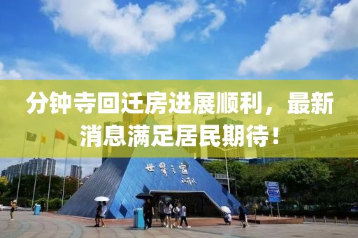 分鐘寺回遷房進展順利，最新消息滿足居民期待！