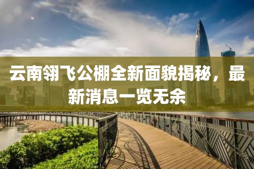 云南翎飛公棚全新面貌揭秘，最新消息一覽無(wú)余
