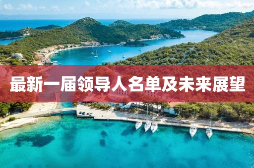 最新一屆領(lǐng)導(dǎo)人名單及未來(lái)展望