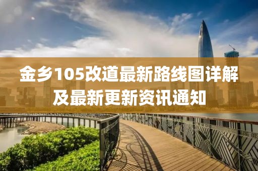 金鄉(xiāng)105改道最新路線圖詳解及最新更新資訊通知