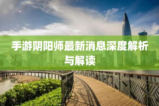 手游陰陽(yáng)師最新消息深度解析與解讀