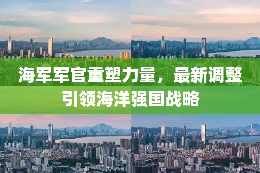 海軍軍官重塑力量，最新調(diào)整引領(lǐng)海洋強(qiáng)國戰(zhàn)略