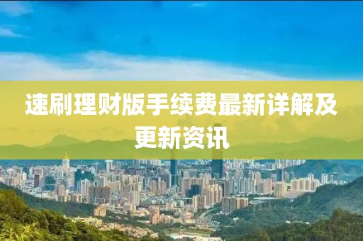 速刷理財(cái)版手續(xù)費(fèi)最新詳解及更新資訊