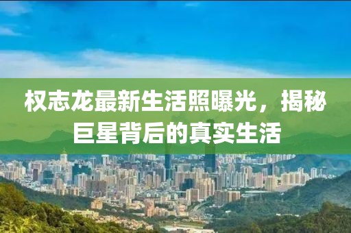 權(quán)志龍最新生活照曝光，揭秘巨星背后的真實(shí)生活