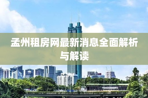 孟州租房網(wǎng)最新消息全面解析與解讀