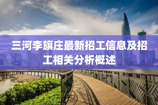 三河李旗莊最新招工信息及招工相關(guān)分析概述
