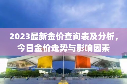 2023最新金價查詢表及分析，今日金價走勢與影響因素