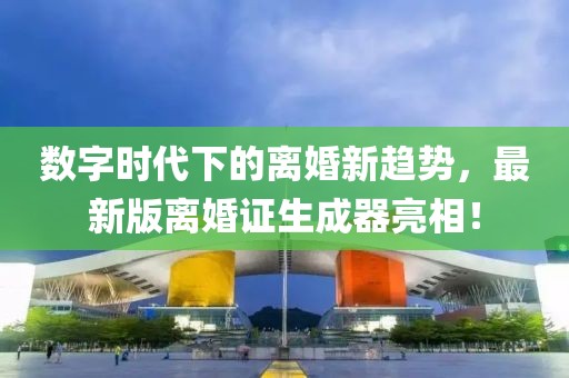 數(shù)字時(shí)代下的離婚新趨勢(shì)，最新版離婚證生成器亮相！