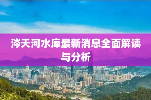 涔天河水庫最新消息全面解讀與分析