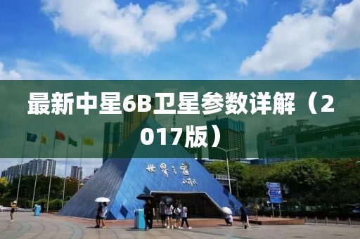 最新中星6B衛(wèi)星參數(shù)詳解（2017版）