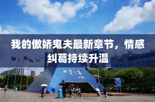 我的傲嬌鬼夫最新章節(jié)，情感糾葛持續(xù)升溫