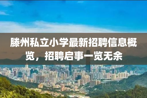 滕州私立小學最新招聘信息概覽，招聘啟事一覽無余