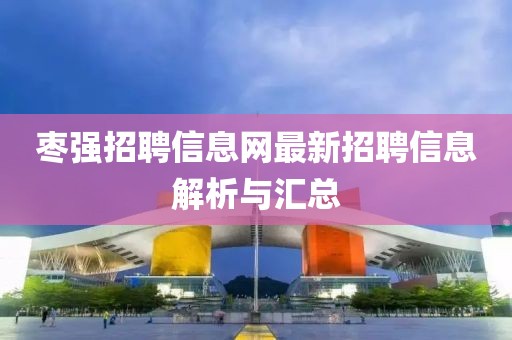 棗強(qiáng)招聘信息網(wǎng)最新招聘信息解析與匯總