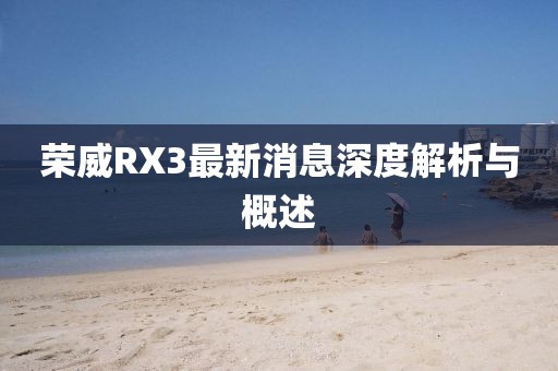 榮威RX3最新消息深度解析與概述