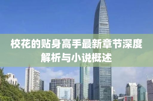 ?；ǖ馁N身高手最新章節(jié)深度解析與小說概述