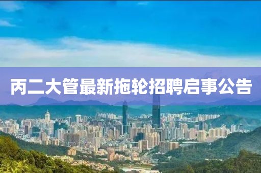 丙二大管最新拖輪招聘啟事公告
