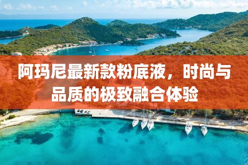 阿瑪尼最新款粉底液，時(shí)尚與品質(zhì)的極致融合體驗(yàn)