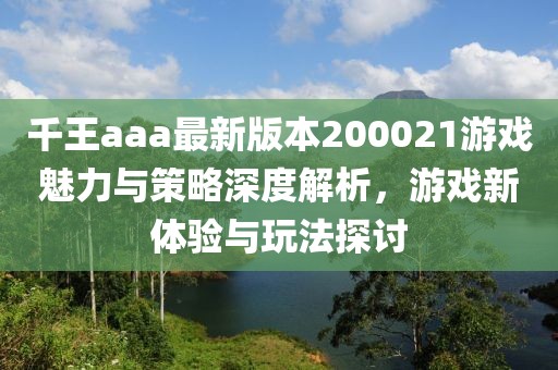 千王aaa最新版本200021游戲魅力與策略深度解析，游戲新體驗(yàn)與玩法探討