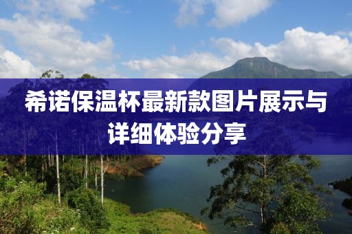 希諾保溫杯最新款圖片展示與詳細體驗分享