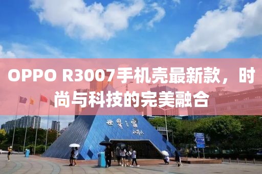 OPPO R3007手機(jī)殼最新款，時(shí)尚與科技的完美融合
