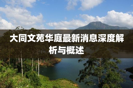 大同文苑華庭最新消息深度解析與概述