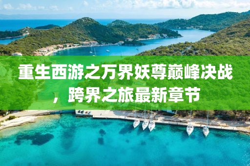 重生西游之萬(wàn)界妖尊巔峰決戰(zhàn)，跨界之旅最新章節(jié)